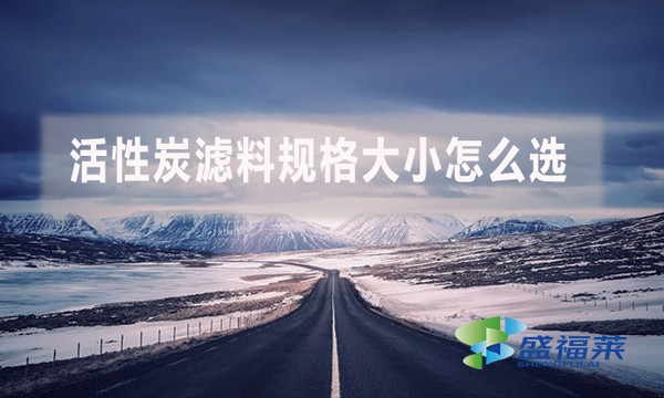 活性炭濾料規(guī)格大小怎么選？