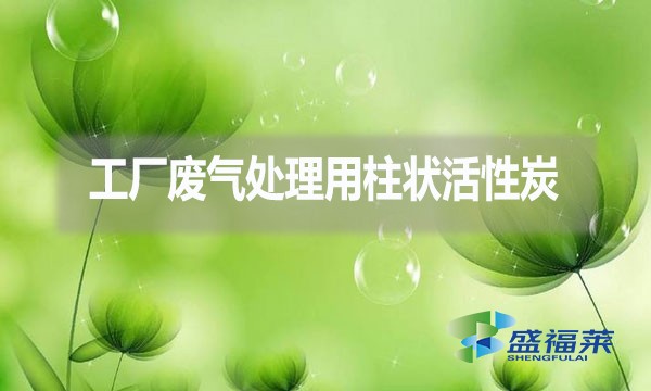 工廠廢氣處理為什么用柱狀活性炭？